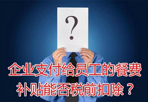企業(yè)支付給員工的餐費補貼能否稅前扣除？
